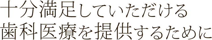 十分満足していただける歯科医療を提供するために