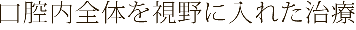 口腔内全体を視野に入れた治療