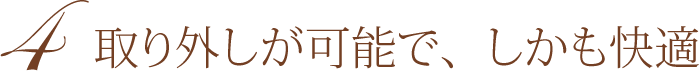 取り外しが可能で、しかも快適